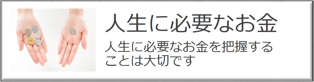 人生に必要なお金を把握することは大切です